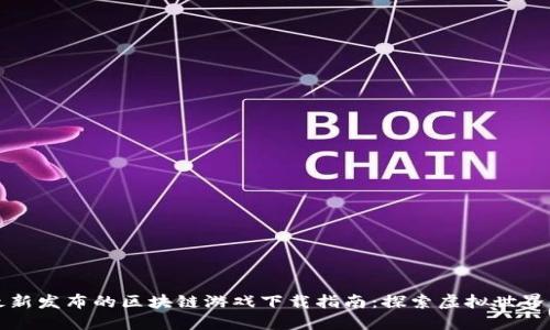 腾讯最新发布的区块链游戏下载指南：探索虚拟世界的未来