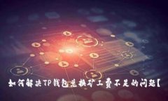 如何解决TP钱包兑换矿工费