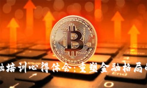 区块链金融培训心得体会：重塑金融格局的未来之路