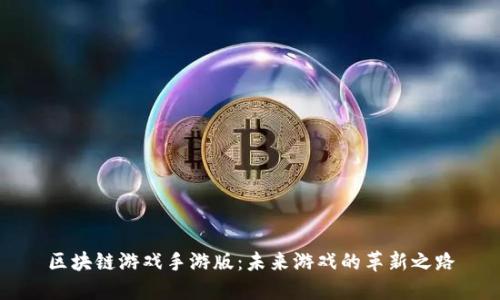 区块链游戏手游版：未来游戏的革新之路