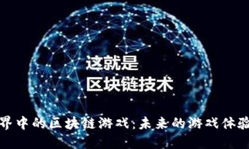 探索虚拟世界中的区块链游戏：未来的游戏体验与经济模式