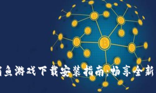 区块链捕鱼游戏下载安装指南：畅享全新捕鱼体验