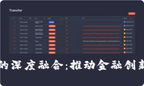 区块链与现代金融的深度融合：推动金融创新与变革的未来之路