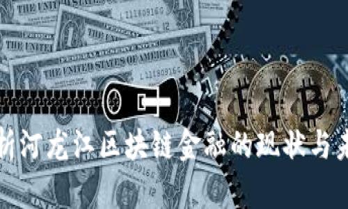 深度解析河龙江区块链金融的现状与未来发展