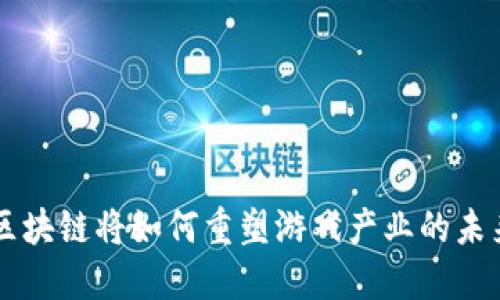 区块链将如何重塑游戏产业的未来