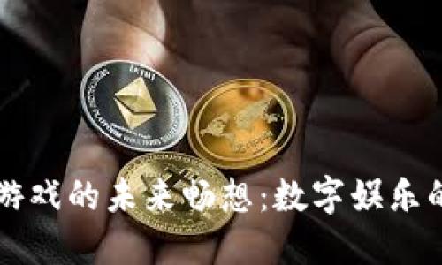 区块链游戏的未来畅想：数字娱乐的新纪元