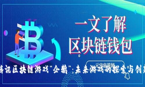 腾讯区块链游戏“企鹅”：未来游戏的探索与创新