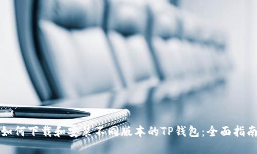 如何下载和安装不同版本的TP钱包：全面指南
