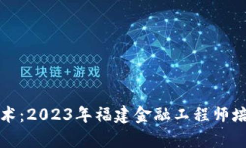 提升区块链技术：2023年福建金融工程师培训课程全解析