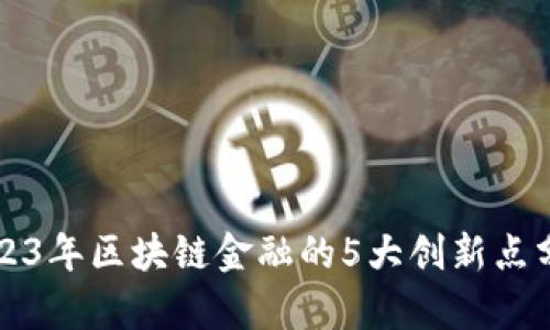 2023年区块链金融的5大创新点分析