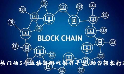 2023年最热门的5个区块链游戏创作平台，助你轻松打造游戏世界