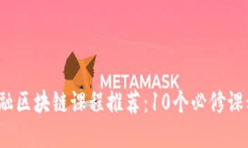 2023年最佳金融区块链课程推荐：10个必修课程提升你的技能