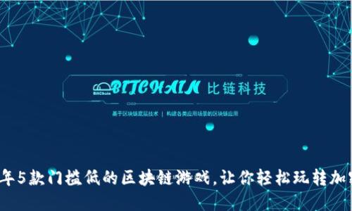 2023年5款门槛低的区块链游戏，让你轻松玩转加密世界