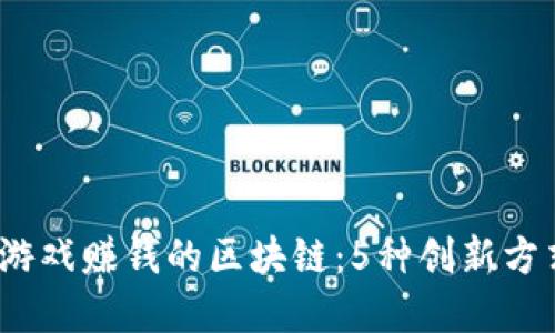 2023年玩游戏赚钱的区块链：5种创新方式尽在掌握