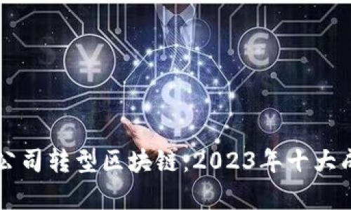 互联网金融公司转型区块链：2023年十大成功案例分析