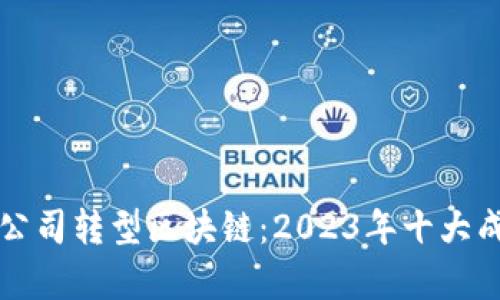 互联网金融公司转型区块链：2023年十大成功案例分析