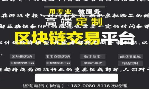 区块链游戏韩国版的热门名称解析

什么是区块链游戏？
区块链游戏，是一种结合了区块链技术的电子游戏。通过区块链，玩家不仅能够享有对游戏内物品的真正所有权，还能够在游戏中进行交易，形成一个全新的经济生态。这不仅提升了游戏的玩法深度，还增加了玩家的参与感。

韩国区块链游戏发展现状
随着区块链技术的发展，韩国逐渐成为了这一领域的重要市场。韩国对区块链游戏的接受度相对较高，多个游玩社区和开发者正在积极探索区块链游戏的潜力。游戏开发商们也在不断推出新的项目，以满足玩家的需求和市场的变化。

韩国区块链游戏的代表作品
谈到韩国的区块链游戏，最为人知的名字就是《My Crypto Heroes》（《我的加密英雄》）。这款游戏将角色扮演和策略元素结合，让玩家能够收集和培养不同的英雄，进而通过战斗与其他玩家进行对抗。其中，所有的角色和物品都是以NFT（非同质化代币）的形式存在，确保了其独特性和稀缺性。

另一个值得一提的韩国区块链游戏是《CryptoKitties》的延续作品《CryptoDogs》。这个游戏的设计理念与《CryptoKitties》相似，玩家可以收养、繁育、交易虚拟宠物狗。由于其狗狗的稀有属性，部分玩家在该游戏中获得了巨额收益，吸引了更多人参与。

区块链游戏的优势与魅力
区块链游戏为何能在市场中占据一席之地呢？其中的优势不言而喻。首先，区块链技术使得游戏物品的交易更加安全且透明，玩家能够在没有第三方介入的情况下，自由交易自己的物品。其次，玩家在游戏中的投入和成就可以转换为现实价值，极大地提升了玩家的游戏动机。此外，开发者也能够通过区块链技术获得更多的收益分成。

玩家对于区块链游戏的看法
随着区块链游戏的逐渐普及，玩家们的看法也日益多元。部分玩家对其表现出了极高的热情，认为这是一场游戏和投资结合的新革命。他们乐于在游戏中投入时间和金钱，换取虚拟物品的增值。

然而，另一方面，也有些玩家对区块链游戏持谨慎态度。他们担心市场的不稳定性以及一些游戏在运营中可能出现的缺陷。同时，对新手来说，理解区块链和NFT的概念也需要一定的时间和学习成本。

区块链游戏未来的发展趋势
展望未来，区块链游戏的发展前景依旧广阔。随着越来越多的游戏开发商和投资者加入这场博弈，市场的竞争将会更加激烈。从游戏玩法、艺术设计到经济模型，开发者都将不断寻求创新，以吸引更广泛的玩家群体。

此外，伴随着技术的不断提升和，区块链游戏的门槛也有望降低。这将有助于吸引更多的非技术玩家参与，从而带来更大的市场规模和玩家基数。

结尾感想
总的来说，区块链游戏在韩国乃至全球范围内，都展现出了不容小觑的潜力。无论是通过现有的游戏进行投资，还是通过自主开发新游戏，区块链都将成为游戏行业的重要组成部分。人们对于游戏的兴趣和参与方式，也将在这一过程中不断演化。

区块链游戏, 韩国游戏, NFT游戏, 游戏经济/guanjianci