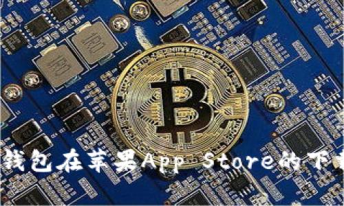 2023年最新：t p钱包在苹果App Store的下载指南及使用技巧