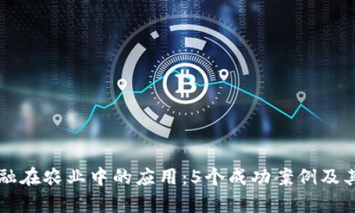 区块链金融在农业中的应用：5个成功案例及其效果分析