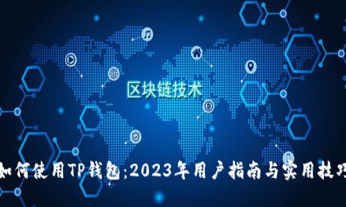 如何使用TP钱包：2023年用户指南与实用技巧