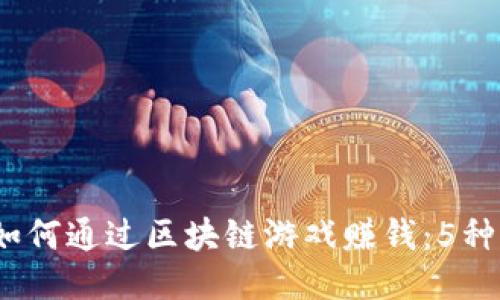 2023年如何通过区块链游戏赚钱：5种必备策略