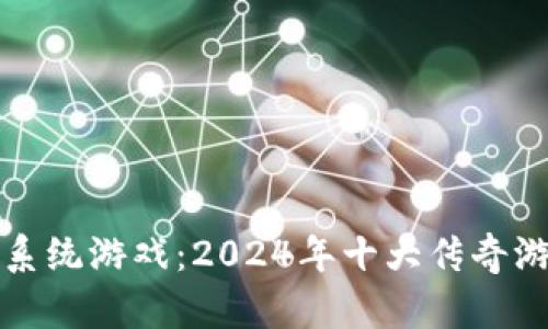 揭秘区块链系统游戏：2024年十大传奇游戏引领潮流