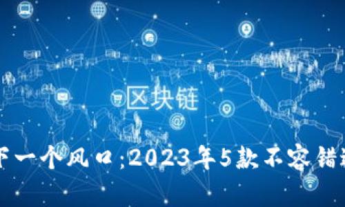 区块链游戏的下一个风口：2023年5款不容错过的革命性游戏