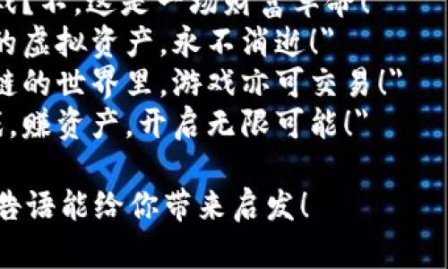 以下是几个区块链游戏广告语的简短霸气提案，供参考：

1. 