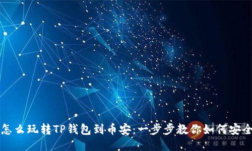 2023年怎么玩转TP钱包到币安：一步步教你如何安全转USDT