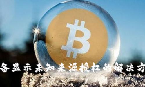 TP钱包更新后设备显示未知来源授权的解决方法：6个实用技巧