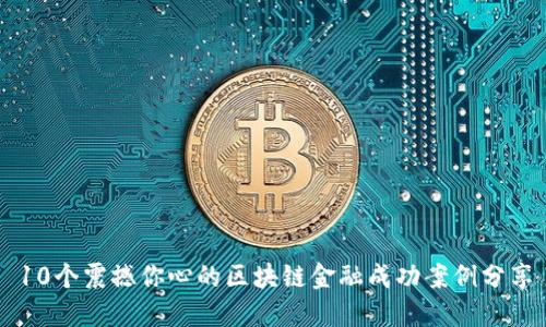 10个震撼你心的区块链金融成功案例分享