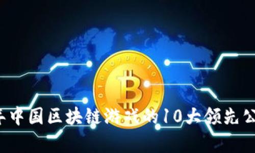 2023年中国区块链游戏的10大领先公司分析