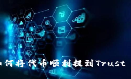 2023年全面指南：如何将代币顺利提到Trust Wallet（TP钱包）中？