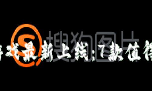 2023年区块链游戏最新上线：7款值得关注的爆款游戏