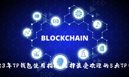 2023年TP钱包使用指南：选择最受欢迎的5大TP钱包
