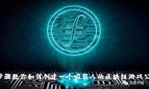 5个步骤教你如何创建一个吸引人的区块链游戏公众号