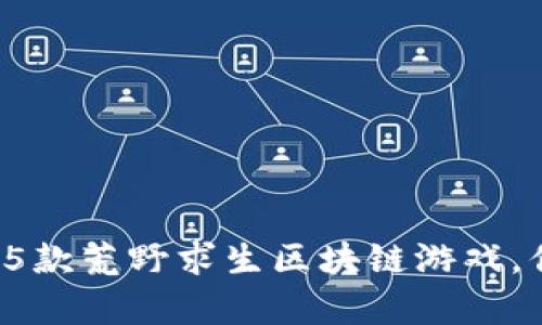 2023年最受欢迎的5款荒野求生区块链游戏，你不知道的生存秘籍