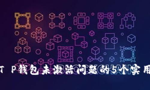 解决T P钱包未激活问题的5个实用步骤