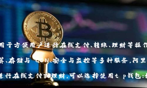 t p钱包并不是阿里云服务器。t p钱包是由一家独立的金融科技公司开发的数字钱包应用，主要用于方便用户进行在线支付、转账、理财等操作。它提供了安全、便捷的金融服务，可以在移动设备上使用，旨在为用户提供更好的财务管理体验。

阿里云服务器则是阿里巴巴集团旗下的云计算服务平台，提供云计算基础设施服务，包括弹性计算、存储与 CDN、安全与监控等多种服务。阿里云服务器主要面向企业级用户，帮助他们实现IT基础设施的云化，提高服务的可靠性和灵活性。

简单来说，t p钱包和阿里云服务器是两种截然不同的产品，各自满足不同用户的需求。若您需要进行在线支付或理财，可以选择使用t p钱包；如果您是企业用户希望借助云技术提升业务能力，则可以考虑阿里云服务器。