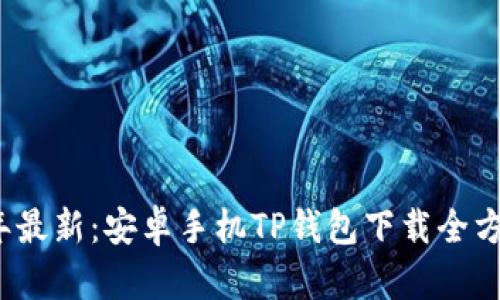 2023年最新：安卓手机TP钱包下载全方位指南