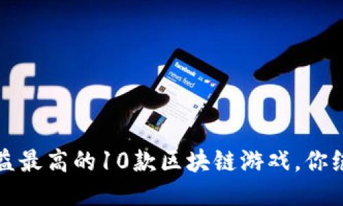 2023年收益最高的10款区块链游戏，你绝不能错过！