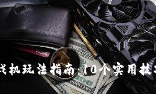 区块链扫码游戏机玩法指南：10个实用技巧助你轻松上手