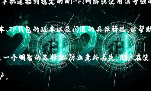 baotiTP钱包过期闪退解决攻略：5个有效方法轻松修复/baoti
TP钱包, 钱包闪退, 钱包过期, 问题解决/guanjianci

TP钱包过期闪退的常见原因
TP钱包是一款旨在提供安全、快速数字资产管理的工具，可以帮助用户方便地进行交易和管理资产。然而，有时用户会面临钱包过期或闪退的问题。钱包过期意味着应用程序的某个版本未能更新，可能因为软件开发商停止了对旧版本的支持，导致用户在试图进行交易时受到限制。此外，闪退问题通常是由于设备兼容性差、网络问题或应用程序内部错误引起的。了解这些常见原因有助于用户更快地找到解决方案。

方法一：检查钱包应用版本
首先，确保你的TP钱包处于最新状态。如果钱包版本过低，可能会导致闪退的问题。大多数应用程序会定期推出更新，以修复已知问题和提高性能。前往应用商店，搜索TP钱包，查看是否有可用的更新。如果有，下载并安装最新版本。这不仅可以解决闪退问题，还能防止因过期而造成的其他问题。

方法二：清除应用缓存
应用缓存的临时数据有时会导致闪退现象。清除缓存可以帮助解决这个问题。进入手机的设置，找到TP钱包应用，选择“存储”选项，点击“清除缓存”。请注意，这个操作不会删除你的账户信息或资产，只是删除了暂时的数据。清除缓存之后，重新启动钱包，就有可能避免闪退的情况。

方法三：重新安装TP钱包
如果更新和清除缓存都无法解决问题，试着重新安装TP钱包。首先，备份你的钱包信息，包括私钥和助记词等重要数据。接下来，从设备中卸载TP钱包，确保所有相关文件都被删除。然后，前往官方网站或应用商店重新下载并安装最新版本的TP钱包。重新安装通常可以修复许多潜在的错误和问题。

方法四：检查网络连接
闪退有时候可能与不稳定的网络连接有关。TP钱包在发送和接收交易之前，需要依赖网络传输数据。如果网络连接太慢或不稳定，会导致应用程序崩溃，因此，建议在使用TP钱包时，确保手机连接到稳定的Wi-Fi网络或使用信号强的移动数据。

方法五：联系客服支持
如果上述所有方法都未能解决你的问题，建议联系TP钱包的客户服务团队。大多数钱包都会提供在线支持或客服热线，用户可以直接咨询。提供详细的信息，例如设备类型、操作系统版本、TP钱包的版本以及闪退的具体情况，以帮助技术支持团队更快地找到问题并提供解决方案。

总结与建议
处理TP钱包过期闪退的问题虽然可能会令人感到烦恼，但以上五种方法通常能够有效解决问题。定期检查应用程序的更新和清理缓存，是维护钱包健康的好习惯。同时，备份数据永远是一个明智的选择，以防止意外丢失。用户在使用数字钱包时，增强自身的安全意识，也有助于更好地保护自己的资产。

总之，TP钱包闪退或过期问题并非不可解决的障碍，尽早采取有效的方法，可以帮助用户重新获得流畅的使用体验。如果你有其他更好的解决方案，欢迎分享你的经验，以帮助更多的用户。