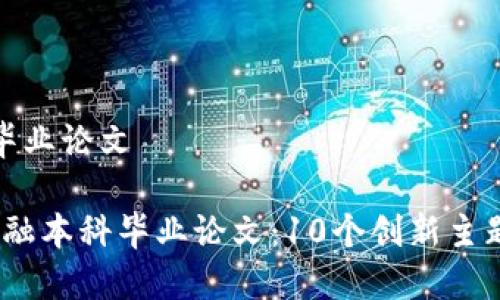 区块链金融本科毕业论文

2023年区块链金融本科毕业论文：10个创新主题与研究方法揭秘