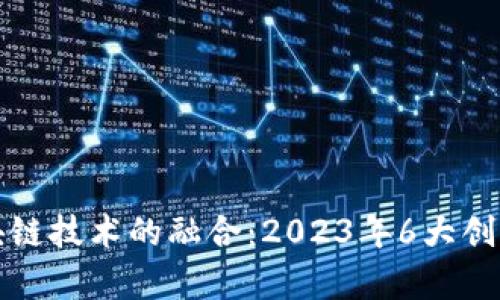 游戏与区块链技术的融合：2023年6大创新实例分析