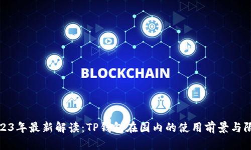 2023年最新解读：TP钱包在国内的使用前景与限制