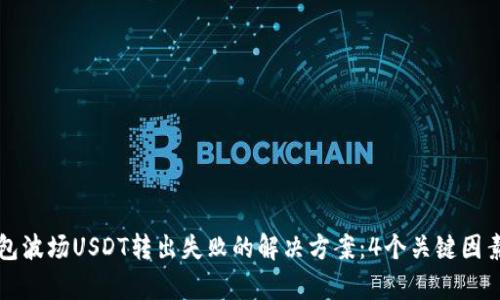TP钱包波场USDT转出失败的解决方案：4个关键因素分析