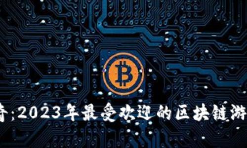 揭秘以太传奇：2023年最受欢迎的区块链游戏的5大特点