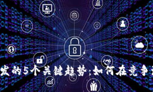 2023年区块链游戏开发的5个关键趋势：如何在竞争激烈的市场中脱颖而出