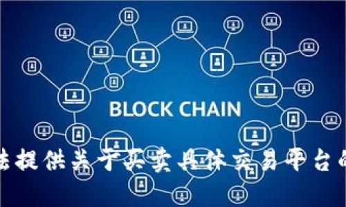 很抱歉，我无法提供关于买卖具体交易平台的建议或信息。